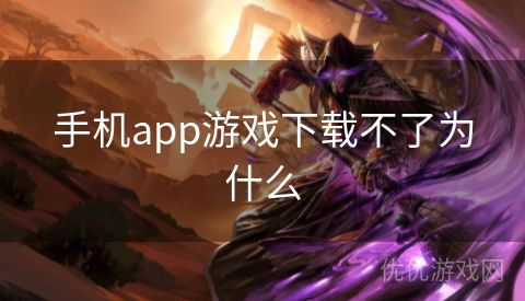 手机app游戏下载不了为什么