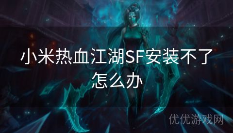 小米热血江湖SF安装不了怎么办