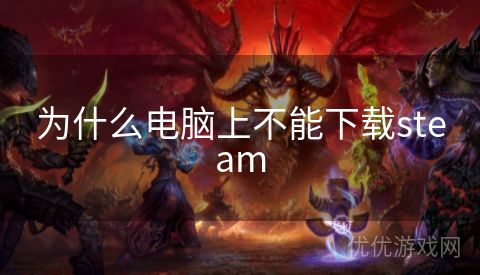 为什么电脑上不能下载steam