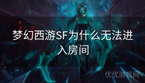 梦幻西游SF为什么无法进入房间