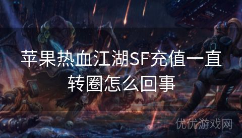 苹果热血江湖SF充值一直转圈怎么回事