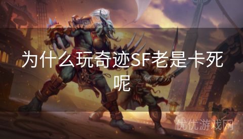 为什么玩奇迹SF老是卡死呢