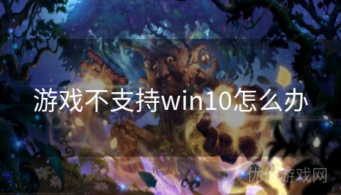 游戏不支持win10怎么办