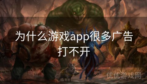 为什么游戏app很多广告打不开