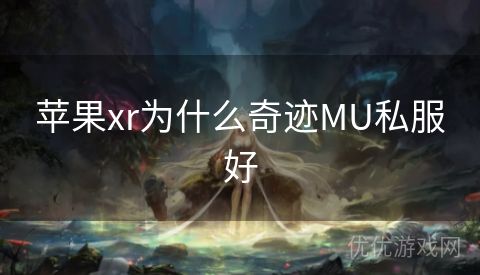 苹果xr为什么奇迹MU私服好