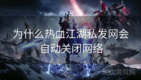 为什么热血江湖私发网会自动关闭网络