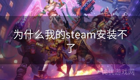 为什么我的steam安装不了