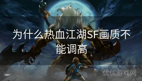 为什么热血江湖SF画质不能调高