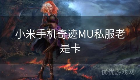 小米手机奇迹MU私服老是卡