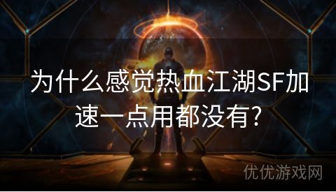 为什么感觉热血江湖SF加速一点用都没有?