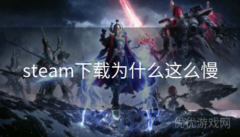 steam下载为什么这么慢