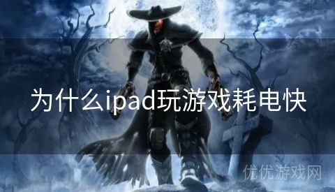 为什么ipad玩游戏耗电快