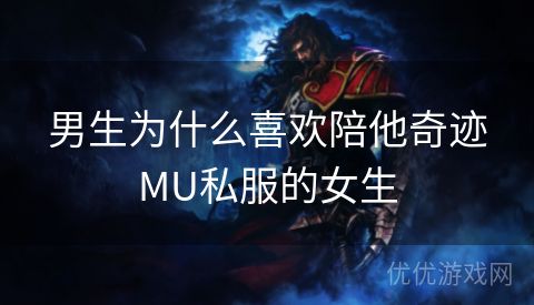 男生为什么喜欢陪他奇迹MU私服的女生