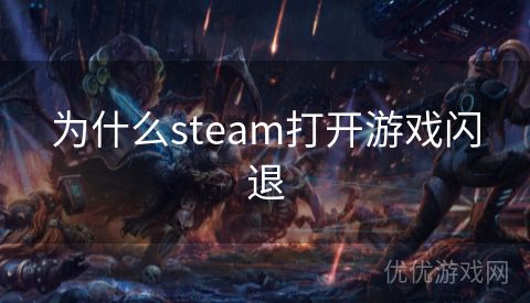 为什么steam打开游戏闪退