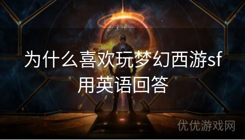 为什么喜欢玩梦幻西游sf用英语回答