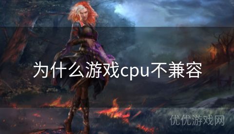 为什么游戏cpu不兼容