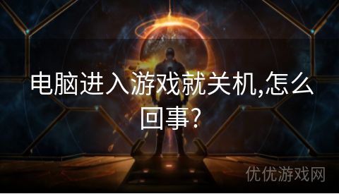 电脑进入游戏就关机,怎么回事?