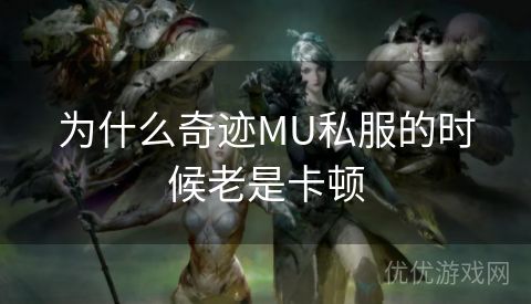 为什么奇迹MU私服的时候老是卡顿