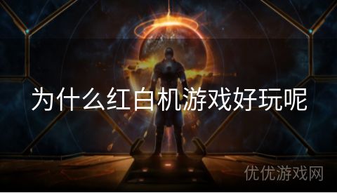 为什么红白机游戏好玩呢