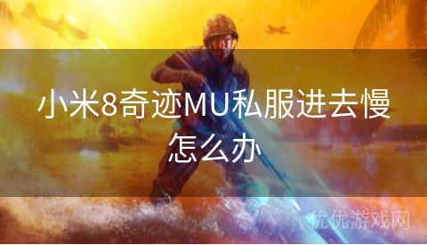 小米8奇迹MU私服进去慢怎么办