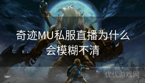 奇迹MU私服直播为什么会模糊不清