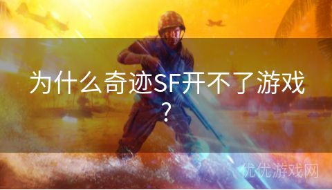 为什么奇迹SF开不了游戏?