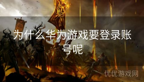 为什么华为游戏要登录账号呢