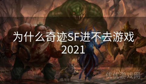 为什么奇迹SF进不去游戏2021