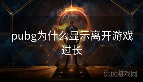 pubg为什么显示离开游戏过长