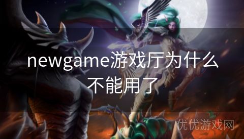 newgame游戏厅为什么不能用了