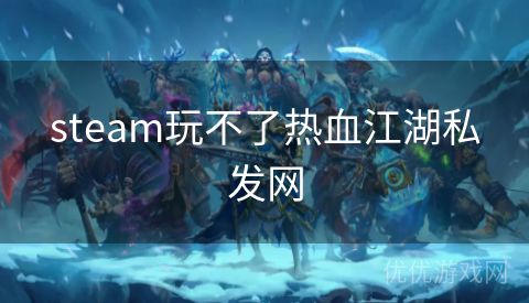 steam玩不了热血江湖私发网