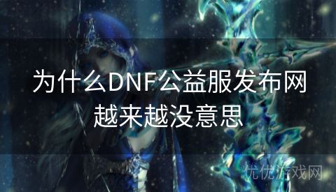 为什么DNF公益服发布网越来越没意思