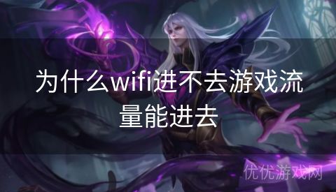 为什么wifi进不去游戏流量能进去