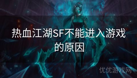 热血江湖SF不能进入游戏的原因