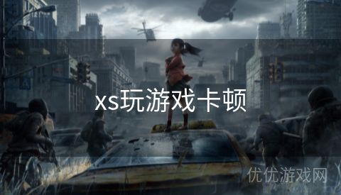 xs玩游戏卡顿