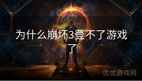 为什么崩坏3登不了游戏了