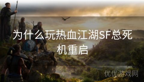 为什么玩热血江湖SF总死机重启