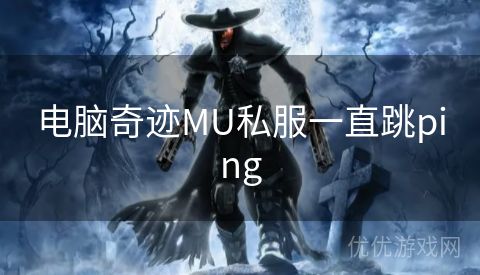 电脑奇迹MU私服一直跳ping