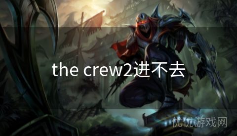 the crew2进不去