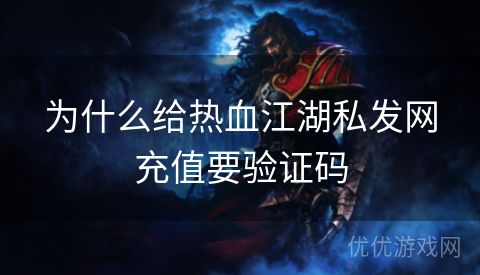 为什么给热血江湖私发网充值要验证码