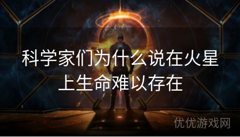 科学家们为什么说在火星上生命难以存在