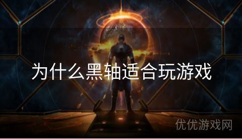 为什么黑轴适合玩游戏