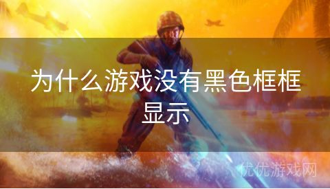 为什么游戏没有黑色框框显示