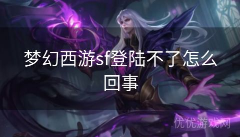 梦幻西游sf登陆不了怎么回事