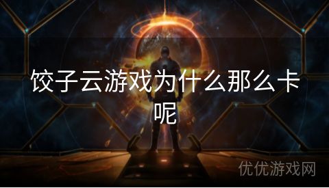 饺子云游戏为什么那么卡呢