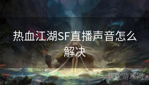 热血江湖SF直播声音怎么解决