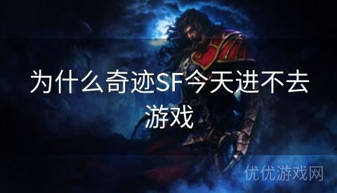 为什么奇迹SF今天进不去游戏