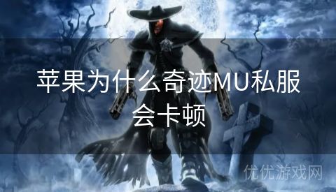 苹果为什么奇迹MU私服会卡顿