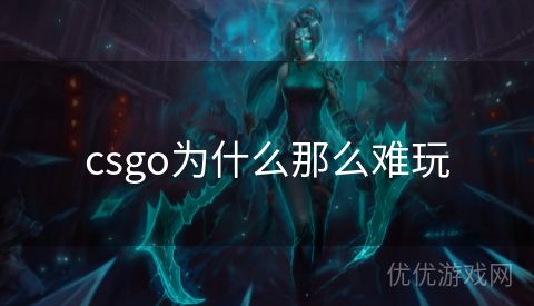 csgo为什么那么难玩