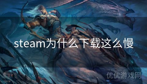 steam为什么下载这么慢